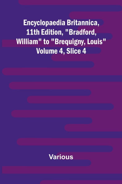 Encyclopaedia Britannica, 11Th Edition, "Bradford, William" To "Brequigny, Louis" Volume 4, Slice 4