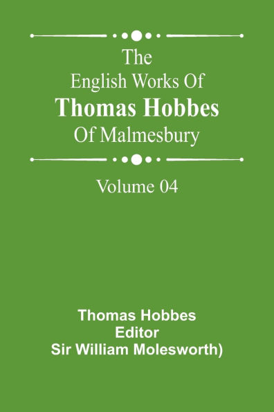 The English Works Of Thomas Hobbes Of Malmesbury, Volume 04