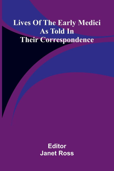 Lives of the early Medici: As told in their correspondence