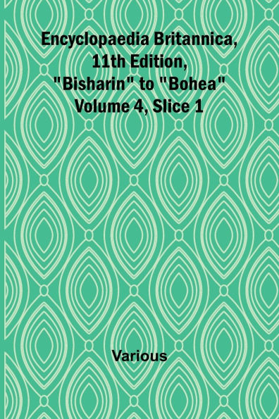 Encyclopaedia Britannica, 11Th Edition, "Bisharin" To "Bohea" Volume 4, Slice 1
