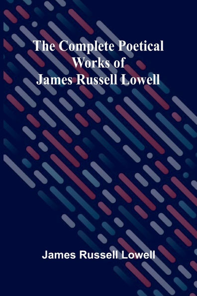 The Complete Poetical Works Of James Russell Lowell