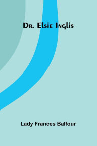 Pdf free download textbooks Dr. Elsie Inglis by Lady Frances Balfour (English literature)  9789369057283