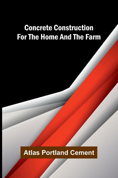 Concrete Construction for the Home and the Farm