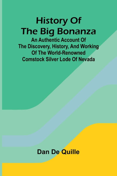 History of the big bonanza: an authentic account of the discovery, history, and working of the world-renowned Comstock silver lode of Nevada