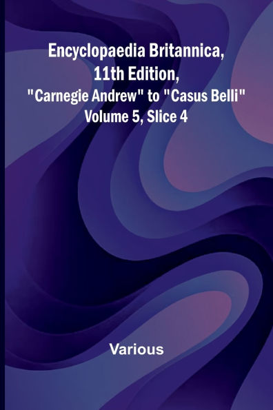 Encyclopaedia Britannica, 11Th Edition, "Carnegie Andrew" To "Casus Belli" Volume 5, Slice 4