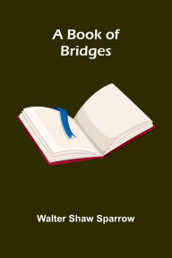 Title: A Book Of Bridges, Author: Walter Shaw Sparrow