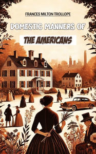 Title: Domestic Manners of the Americans, Author: Frances Milton Trollope
