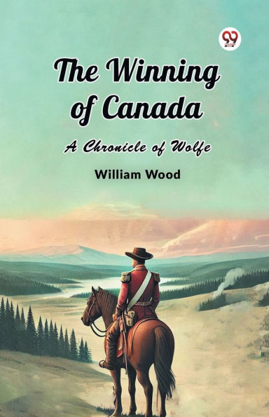 The Winning of Canada A Chronicle Wolfe