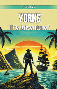 Title: Yorke The Adventurer, Author: Louis Becke