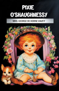 Title: Pixie O'Shaughnessy, Author: George de Horne Vaizey