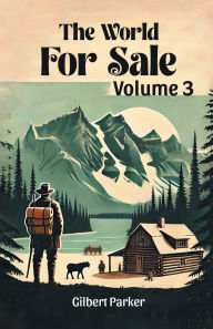 Title: The World for Sale Volume 3, Author: Gilbert Parker
