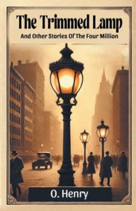 Title: The Trimmed Lamp And Other Stories Of The Four Million, Author: O. Henry