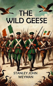 Title: The Wild Geese, Author: Stanley John Weyman