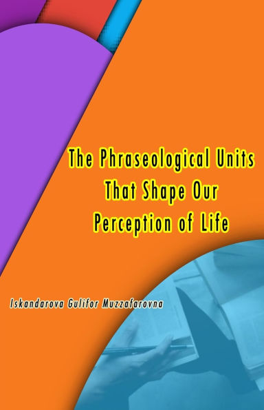 The Phraseological Units That Shape Our Perception of Life