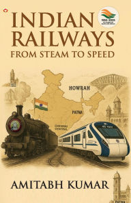 Title: Indian Railways: From Steam to Speed, Author: Amitabh Kumar