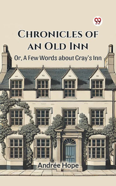 Chronicles of an Old Inn Or, A Few Words about Gray's Inn