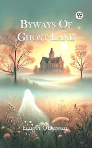 Title: Byways Of Ghost-Land, Author: Elliott O'Donnell
