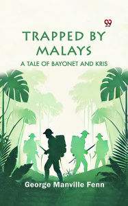 Title: Trapped by Malays A Tale of Bayonet and Kris, Author: George Manville Fenn