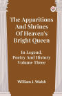 The Apparitions And Shrines Of Heaven's Bright Queen In Legend, Poetry And History Volume Three