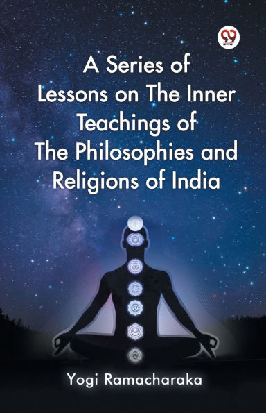 A Series of Lessons on The Inner Teachings Philosophies and Religions India