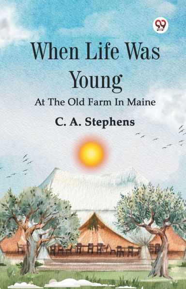 When Life Was Young At The Old Farm Maine