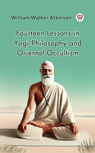 Title: Fourteen Lessons in Yogi Philosophy and Oriental Occultism, Author: William Walker Atkinson