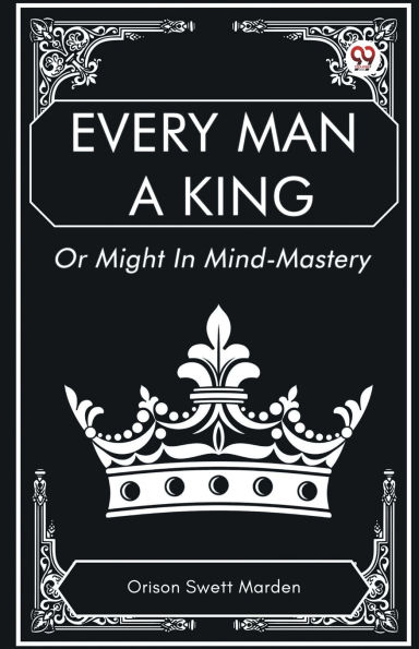 Every Man a King Or Might Mind-Mastery