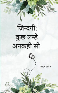 Title: ज़िन्दगी: कुछ लम्हे अनकही सी, Author: Anu R Kumar