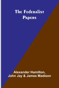 Title: The Federalist Papers, Author: Alexander Hamilton