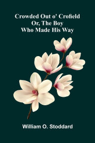 Free downloadable audio books for iphones Crowded Out o' Crofield; Or, The Boy who made his Way ePub DJVU PDB 9789369870424