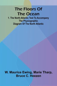 Download full ebooks google The Floors of the Ocean: 1. The North Atlantic Text to accompany the physiographic diagram of the North Atlantic