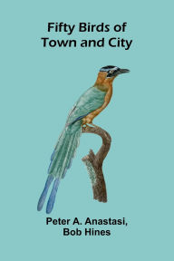 Download books as pdf from google books Fifty Birds of Town and City 9789369871186 (English literature) by Peter A Anastasi and Bob Hines
