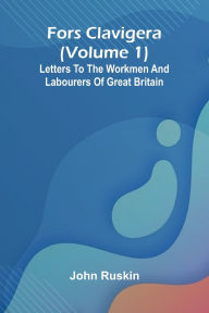 Download books in pdf format Fors Clavigera (Volume 1); Letters to the workmen and labourers of Great Britain 9789369876501  by John Ruskin English version
