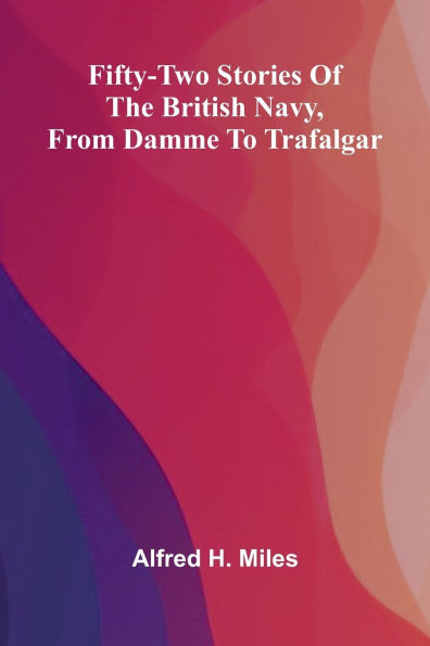 Fifty-two Stories of the British Navy, from Damme to Trafalgar.