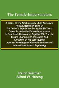 French ebooks free download pdf The female-impersonators; A sequel to the autobiography of an androgyne and an account of some of the author's experiences during his six years' career as instinctive female-impersonator in New York's underworld; together with the life stories of androgyn (English Edition) 9789369871773 