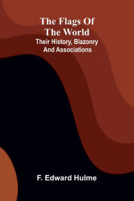 Spanish ebook download The Flags of the World: Their History, Blazonry, and Associations