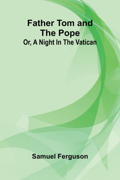 Father Tom and the Pope: Or, a night Vatican