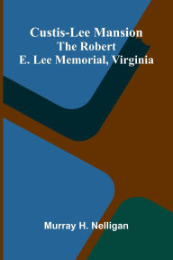 Ebook ita free download epub Custis-Lee Mansion: The Robert E. Lee Memorial, Virginia by Murray H Nelligan 9789369874903
