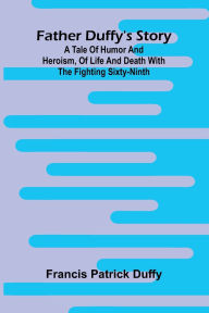 Download ebook for jsp Father Duffy's story: a tale of humor and heroism, of life and death with the Fighting Sixty-ninth 9789369875580