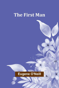 Title: The First Man, Author: Eugene O'Neill
