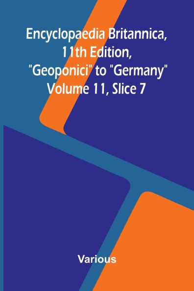 Encyclopaedia Britannica, 11th Edition, Geoponici to Germany Volume 11, Slice 7