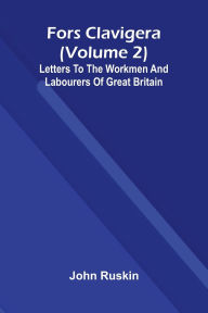 Download books from isbn number Fors Clavigera (Volume 2); Letters to the workmen and labourers of Great Britain 9789369876167