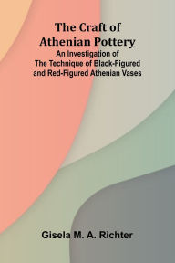 Online real book download The Craft of Athenian Pottery; An Investigation of the Technique of Black-Figured and Red-Figured Athenian Vases by Gisela M a Richter (English literature) iBook ePub MOBI