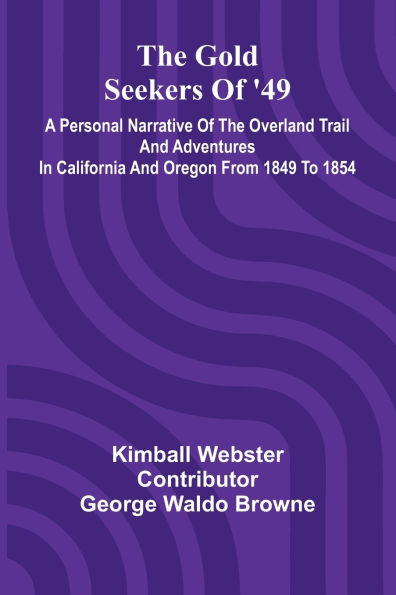 The Gold Seekers of '49: a personal narrative of the overland trail and adventures in California and Oregon from 1849 to 1854