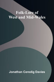 Download books on ipad 2 Folk-Lore of West and Mid-Wales by Jonathan Ceredig Davies