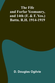 Book download pdf free The Fife and Forfar Yeomanry, and 14th (F. & F. Yeo.) Battn. R.H. 1914-1919