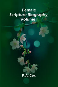 Ebook for ielts free download Female Scripture Biography, Volume I iBook ePub MOBI (English literature) by F A Cox