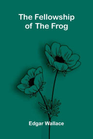 Title: The Fellowship of the Frog, Author: Edgar Wallace