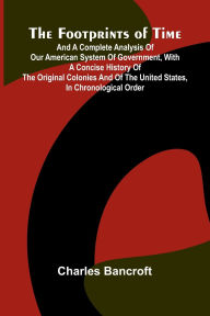 Download ebooks for free no sign up The Footprints of Time; And a Complete Analysis of Our American System of Government, with a Concise History of the Original Colonies and of the United States, in Chronological Order 9789369879441 (English literature) by Charles Bancroft RTF iBook PDB