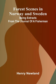Free download books for kindle fire Forest Scenes in Norway and Sweden: Being Extracts from the Journal of a Fisherman CHM ePub DJVU